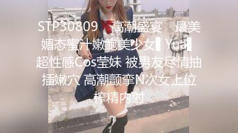 STP30809 ✿高潮盛宴✿ 最美媚态蜜汁嫩鲍美少女▌Yua▌超性感Cos莹妹 被男友尽情抽插嫩穴 高潮颤挛N次女上位榨精内射