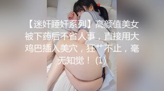 【迷奸睡奸系列】高颜值美女被下药后不省人事，直接用大鸡巴插入美穴，狂艹不止，毫无知觉！ (1)