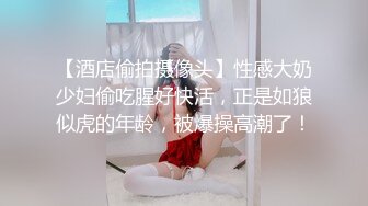 【酒店偷拍摄像头】性感大奶少妇偷吃腥好快活，正是如狼似虎的年龄，被爆操高潮了！