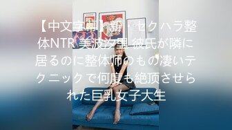 【中文字幕】新・セクハラ整体NTR 美波汐里 彼氏が隣に居るのに整体师のもの凄いテクニックで何度も絶顶させられた巨乳女子大生