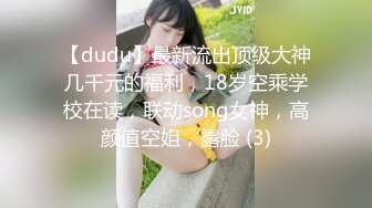 【dudu】最新流出顶级大神几千元的福利，18岁空乘学校在读，联动song女神，高颜值空姐，露脸 (3)