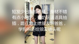 短发少妇露脸发骚，身材不错有点小才艺，揉奶玩逼道具抽插，跪在地上给狼友叫爸爸，学狗叫还给狼友磕头呢