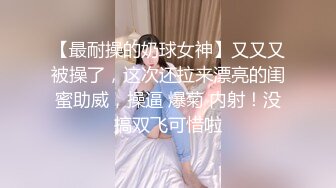 【最耐操的奶球女神】又又又被操了，这次还拉来漂亮的闺蜜助威，操逼 爆菊 内射！没搞双飞可惜啦