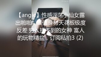 【angie】性感淫荡小仙女露出啪啪，颜值身材天花板极度反差 穷人操不到的女神 富人的玩物精盆，订阅私拍3 (2)