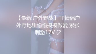 【最新 户外野战】TP情侣户外野地里偷偷摸摸做爱 紧张刺激17V (2