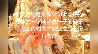 新流出约炮大神Soul上勾搭的师范大一学妹邻家妹子的样子，无套内射高中破处之后在没有做过