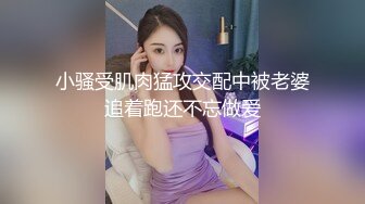 小骚受肌肉猛攻交配中被老婆追着跑还不忘做爱