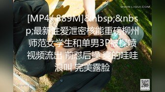 [MP4/ 889M]&nbsp;&nbsp;最新性爱泄密核能重磅柳州师范女学生和单男3P被操喷视频流出 前怼后操 爽的哇哇浪叫 完美露脸