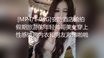 [MP4/1.04G]安防酒店偷拍 假期旅游的年轻帅哥美女穿上性感情趣内衣和男友激情啪啪