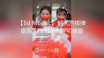 【Ed Mosaic】 纯天然核弹级巨乳F奶 Una 3P初体验