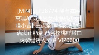 [MP4]STP28774 稀有露脸 高端ACG业界女神爆机少女▌喵小吉▌三点全露《忍法贴》满满正能量 凸激樱桃鲜嫩白虎裂缝诱人至极 VIP0600