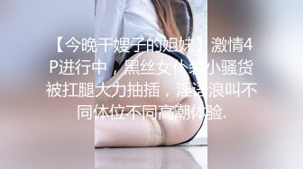 【今晚干嫂子的姐妹】激情4P进行中，黑丝女仆装小骚货被扛腿大力抽插，淫语浪叫不同体位不同高潮体验.