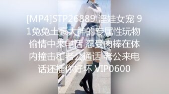 [MP4]STP26889 淫娃女宠 91兔兔土豪大神的专属性玩物 偷情中来电话 忍受肉棒在体内撞击和老公通话 老公来电话还插你好坏 VIP0600