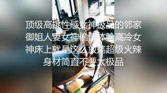 顶级高挑性感女神极品的邻家御姐人妻女神偷情体验高冷女神床上就是这么放荡超级火辣身材简直不要太极品