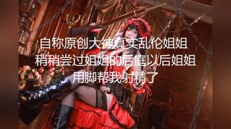 自称原创大神真实乱伦姐姐 稍稍尝过姐姐的后庭以后姐姐用脚帮我射精了