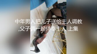 中年男人把儿子送给主人调教,父子俩一起侍奉主人 上集