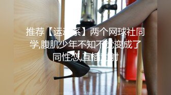 推荐【运动系】两个网球社同学,腹肌少年不知不觉变成了同性恋,互插对射