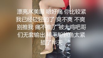 漂亮JK美眉 嗯好痛 你比较紧我已经轻轻的了 爽不爽 不爽 别推我 痛不推了 被大鸡吧哥们无套输出 稀毛粉鲍鱼太紧插了半天