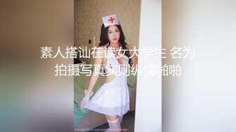 素人搭讪在读女大学生 名为拍摄写真实则纵情啪啪