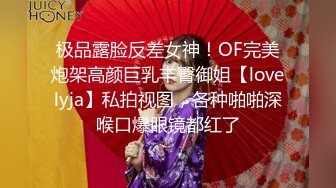 极品露脸反差女神！OF完美炮架高颜巨乳丰臀御姐【lovelyja】私拍视图，各种啪啪深喉口爆眼镜都红了