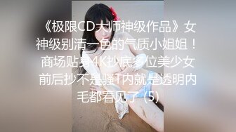 《极限CD大师神级作品》女神级别清一色的气质小姐姐！商场贴身4K抄底多位美少女前后抄不是骚T内就是透明内毛都看见了 (5)