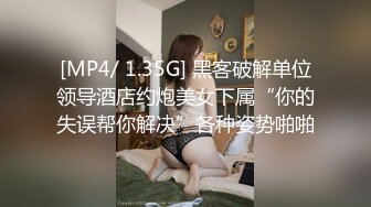 [MP4/ 1.35G] 黑客破解单位领导酒店约炮美女下属“你的失误帮你解决”各种姿势啪啪