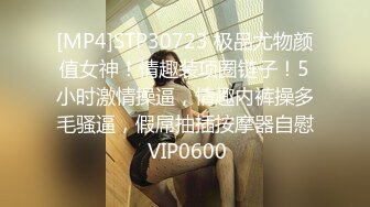 [MP4]STP30723 极品尤物颜值女神！情趣装项圈链子！5小时激情操逼，情趣内裤操多毛骚逼，假屌抽插按摩器自慰 VIP0600