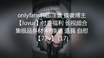 onlyfans韩国淫妻 换妻博主【luvur】付费福利 长视频合集极品身材 4P换妻 道具 自慰【72v】 (17)