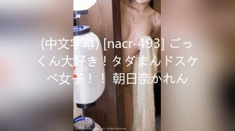 (中文字幕) [nacr-493] ごっくん大好き！タダまんドスケベ女子！！ 朝日奈かれん