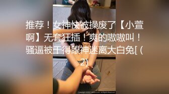 推荐！女神快被操废了【小萱啊】无套狂插！爽的嗷嗷叫！骚逼被干得眼神迷离大白兔[ (2)