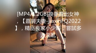 [MP4/1.2GB]換妻露出女神，【嘉興夫妻-jiaxinFQ2022】，精品良家小少婦，嘗試多人淫亂