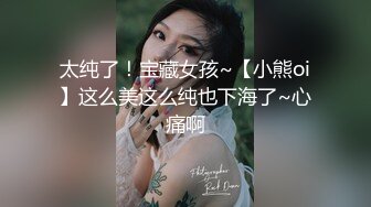 太纯了！宝藏女孩~【小熊oi】这么美这么纯也下海了~心痛啊