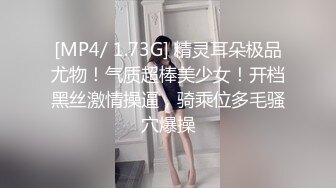 [MP4/ 1.73G] 精灵耳朵极品尤物！气质超棒美少女！开档黑丝激情操逼，骑乘位多毛骚穴爆操