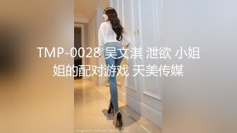 TMP-0028 吴文淇 泄欲 小姐姐的配对游戏 天美传媒