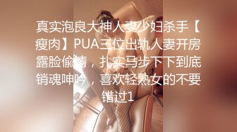 真实泡良大神人妻少妇杀手【瘦肉】PUA三位出轨人妻开房露脸偸情，扎实马步下下到底销魂呻吟，喜欢轻熟女的不要错过1