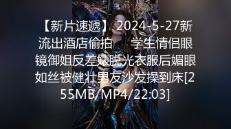 【新片速遞】 2024-5-27新流出酒店偷拍❤️学生情侣眼镜御姐反差婊脱光衣服后媚眼如丝被健壮男友沙发操到床[255MB/MP4/22:03]