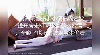 ✨【高清偷拍】小情侣周末没钱开房来KTV开操 这么放得开全脱了也不怕被服务生偷看