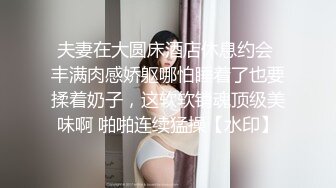 夫妻在大圆床酒店休息约会 丰满肉感娇躯哪怕睡着了也要揉着奶子，这软软销魂顶级美味啊 啪啪连续猛操【水印】