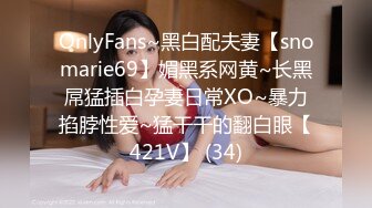 OnlyFans~黑白配夫妻【snomarie69】媚黑系网黄~长黑屌猛插白孕妻日常XO~暴力掐脖性爱~猛干干的翻白眼【421V】 (34)