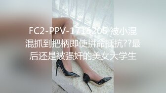 FC2-PPV-1716205 被小混混抓到把柄即使拼命抵抗??最后还是被强奸的美女大学生