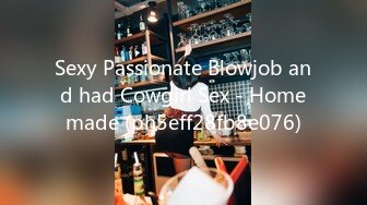 Sexy Passionate Blowjob and had Cowgirl Sex - Homemade (ph5eff28fb8e076)