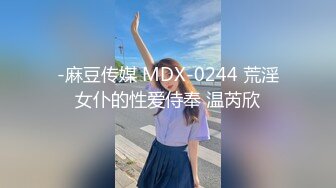 -麻豆传媒 MDX-0244 荒淫女仆的性爱侍奉 温芮欣