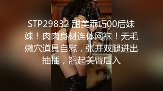 STP29832 甜美乖巧00后妹妹！肉肉身材连体网袜！无毛嫩穴道具自慰，张开双腿进出抽插，翘起美臀后入