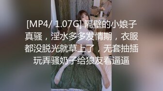 [MP4/ 1.07G] 隔壁的小娘子真骚，淫水多多发情期，衣服都没脱光就草上了，无套抽插玩弄骚奶子给狼友看逼逼