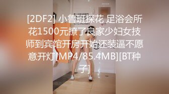 [2DF2] 小鲁班探花 足浴会所花1500元撩了良家少妇女技师到宾馆开房开始还装逼不愿意开灯[MP4/85.4MB][BT种子]