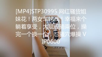 [MP4]STP30995 网红骚货姐妹花！两女车轮战！幸福来个躺着享受，大屁股骑乘位，操完一个换一个，怼骚穴爆操 VIP0600