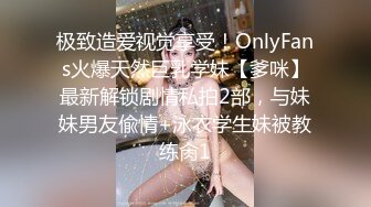 极致造爱视觉享受！OnlyFans火爆天然巨乳学妹【爹咪】最新解锁剧情私拍2部，与妹妹男友偸情+泳衣学生妹被教练肏1