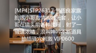 [MP4]STP26317 气质良家露脸跟小哥激情啪啪无套，让小哥在镜头前各种蹂躏，射了一骚逼浓精，浪叫呻吟不断道具抽插骚穴刺激 VIP0600