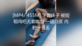 [MP4/ 455M] 牙套妹子 被短粗鸡吧无套输出 一逼白浆 内射一丢丢