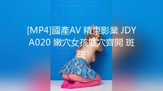 [MP4]國產AV 精東影業 JDYA020 嫩穴女孩雙穴齊開 斑斑